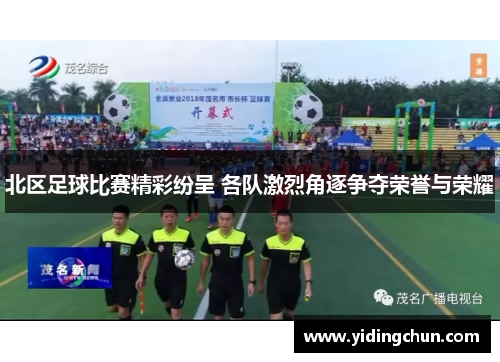 北区足球比赛精彩纷呈 各队激烈角逐争夺荣誉与荣耀