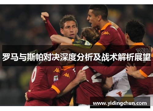 罗马与斯帕对决深度分析及战术解析展望