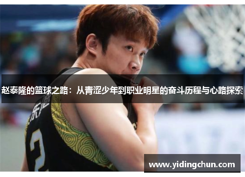 赵泰隆的篮球之路：从青涩少年到职业明星的奋斗历程与心路探索