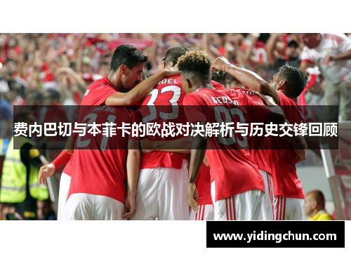 费内巴切与本菲卡的欧战对决解析与历史交锋回顾