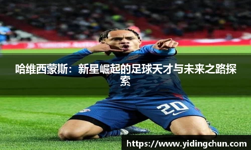 k8哈维西蒙斯：新星崛起的足球天才与未来之路探索